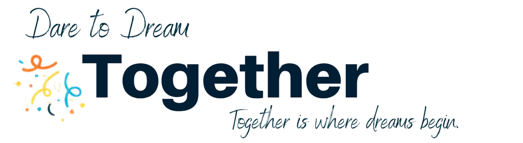 Dare to Dream Together. Together is where dreams begin.